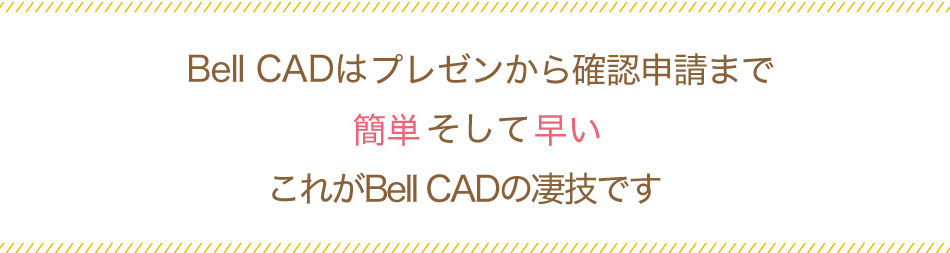 Bell CADはレゼンから確認申請まで簡単そして早いこれがBellCADの凄技です