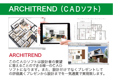 ARCHITREND（ＣＡＤソフト）このＣＡＤソフトは設計者の要望に答えることのできる唯一のＣＡＤソフトになります。また、設計だけでなくプレゼントしての評価高くプレゼンから設計までを一気通貫で実現致します。