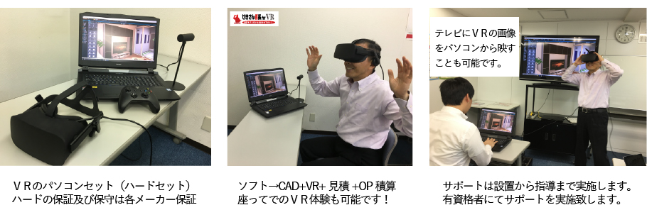 VRのパソコンセット(ハードセット)ハードの保証及び保守は各メーカー保証。ソフト→CAD+VR+見積+OP積算。座ってでのVR体験も可能です!サポートは設置から指導まで実施します。有資格者にてサポートを実施致します。