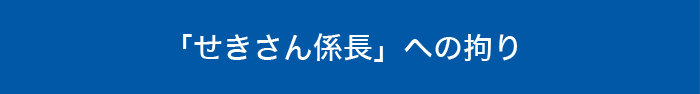 「せきさん係長」への拘り